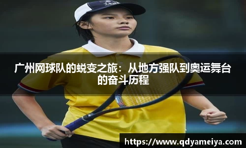 广州网球队的蜕变之旅：从地方强队到奥运舞台的奋斗历程