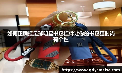 如何正确挂足球明星书包挂件让你的书包更时尚有个性