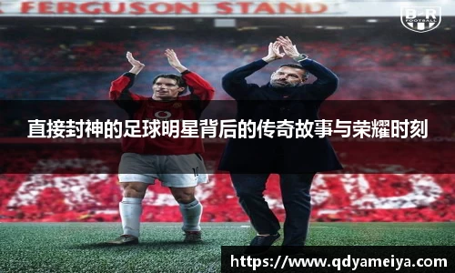 直接封神的足球明星背后的传奇故事与荣耀时刻